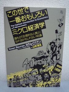 この世で一番おもしろいミクロ経済学 誰もが「合理的な人間」になれるかもしれない16講 ★ ヨラム・バウマン グレディ・クライン 山形浩生