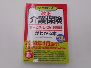 2018-2020年度版 ここが変わった 改正介護保険サービス・しくみ・利用料がわかる本 [発行年]-2018年4月 初版2刷 @