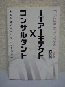 ITアーキテクト × コンサルタント 未来を築くキャリアパスの歩き方 ★ 克元亮 ◆ キャリアの切り開き方を解説 ケーススタディ 役割と仕事