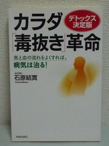 カラダ「毒抜き」革命 デトックス決定版 気と血の流れをよくすれば、病気は治る! ★ 石原結實 ◆ 病気・老化の原因を元から絶つ 体内浄化法