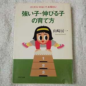 強い子・伸びる子の育て方 ガミガミいわないで、お母さん! (PHP文庫) 山崎 房一 9784569568812