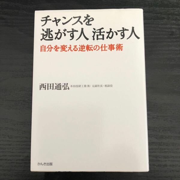 チャンスを逃がす人 活かす人 自分を変える逆転の仕事術／西田通弘 (著者)