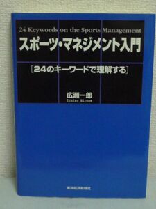 スポーツ・マネジメント入門 ★ 広瀬一郎 ◆ スポーツ運営 スポーツビジネスに関わる者が知っておきたい最低限の経営・財務・法務の知識 ◎