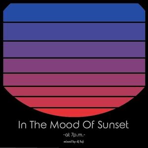 DJ FUJI / In The Mood Of Sunset -at 7p.m.- DJ KIYO,DJ KENTA,DJ MURO,DJ CELORY,DJ KOCO