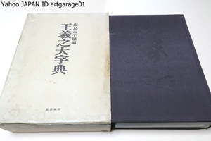 王義之大字典/飯島太千雄/定価19500円/王義之の書を網羅し比較書像学に基いて構成配列された字典/字数は約25000字・尺牘は324帖を収録