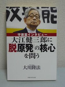 大江健三郎に「脱原発」の核心を問う 守護霊インタビュー ★ 大川隆法 ◆ 「名誉欲」と「左翼的自虐史観」にまみれた平和運動の危険性 ◎