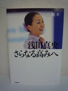 浅田真央 さらなる高みへ ★ 吉田順 ◆ バンクーバー五輪で頬をつたった悔し涙 ソチ五輪に向けての新たな物語が今始まる 20年間の全軌跡