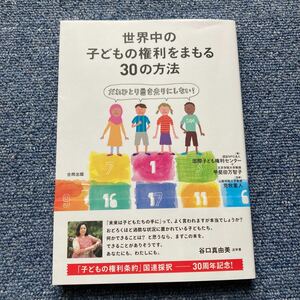 世界中の子どもの権利をまもる30の方法 だれひとり置き去りにしない! /国際子ども権利センター/甲斐田万智子/荒牧重人