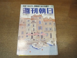 2104MK●週刊朝日 1999.7.9●ピエール・カルダン/孫正義の逆転人生/堀田力×安藤優子/自民党代議士出世ランキング/女子大生就職難/伊達公子