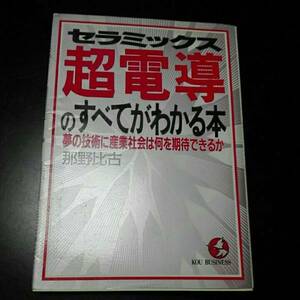 セラミックス　超電導のすべてがわかる本　夢技術に産業社会は何を期待できるか　那野比古