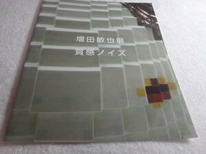 増田俊也　展「質感ノイズ」　パンフレット（２つ折り印刷物）２０２２年入手　