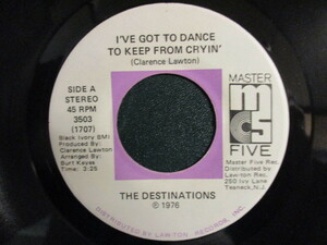 The Destinations ： I've Got To Dance To Keep From Crying 7'' / 45s (( フィラデルフィアの白人Disco, Soul グループ ))