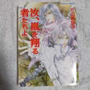 汝、嵐を翔る者たちよ (汝シリーズ) (コバルト文庫) 片山 奈保子 小田切 ほたる 9784086000833