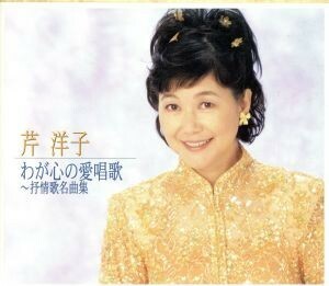 わが心の愛唱歌　～抒情歌名曲集／芹洋子