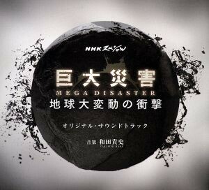 ＮＨＫスペシャル　巨大災害　ＭＥＧＡ　ＤＩＳＡＳＴＥＲ　地球大変動の衝撃　オリジナル・サウンドトラック／和田貴史