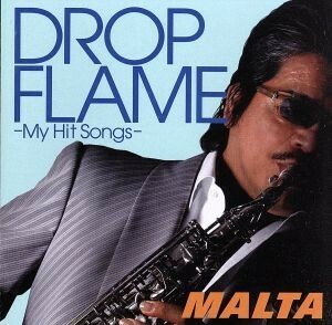 ＤＲＯＰＦＬＡＭＥ－Ｍｙ　Ｈｉｔ　Ｓｏｎｇｓ－／ＭＡＬＴＡ（ｓａｘ）,松原正樹（ｇ）,エリック宮城（ｔｐ）,則竹裕之（ｄｓ）,岡崎好朗