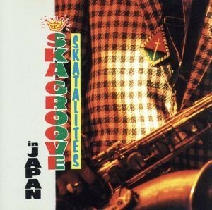 ＳＫＡ　ＧＲＯＯＶＥ　ｉｎ　ＪＡＰＡＮ／ザ・スカタライツ