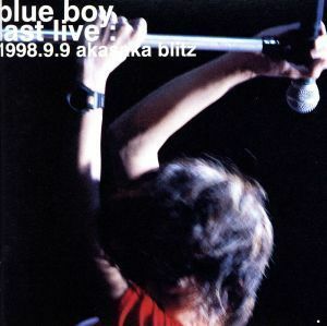 Ｌａｓｔ　Ｌｉｖｅ～１９９８．９．９赤坂ブリッツ／ＢＬＵＥ　ＢＯＹ