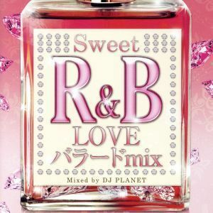 Ｓｗｅｅｔ　Ｒ＆Ｂ　ＬＯＶＥバラード　ＭＩＸ　Ｍｉｘｅｄ　ｂｙ　ＤＪ　ＰＬＡＮＥＴ／ＤＪ　ＰＬＡＮＥＴ（ＭＩＸ）