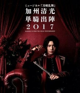 ミュージカル『刀剣乱舞』　加州清光　単騎出陣２０１７（Ｂｌｕ－ｒａｙ　Ｄｉｓｃ）／ミュージカル『刀剣乱舞』