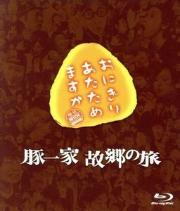 おにぎりあたためますか　豚一家　故郷の旅（Ｂｌｕ－ｒａｙ　Ｄｉｓｃ）／大泉洋／戸次重幸