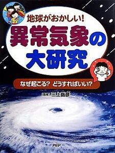 地球がおかしい！異常気象の大研究 なぜ起こる？どうすればいい？／三上岳彦【監修】