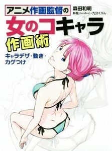 アニメ作画監督の女のコキャラ作画術 キャラデザ・動き・カゲつけ／森田和明(著者),林晃(著者),九分くりん(著者)