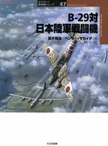 Ｂ‐２９対日本陸軍戦闘機 オスプレイ軍用機シリーズ４７／高木晃治(著者),ヘンリーサカイダ(著者),梅本弘(訳者)