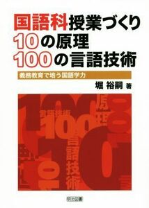 国語科授業づくり１０の原理　１００の言語技術 義務教育で培う国語学力／堀裕嗣(著者)