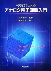 本質を学ぶためのアナログ電子回路入門／宮入圭一【監修】，阿部克也【著】