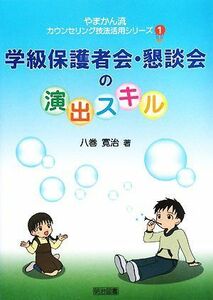 学級保護者会・懇談会の演出スキル やまかん流カウンセリング技法活用シリーズ１／八巻寛治【著】