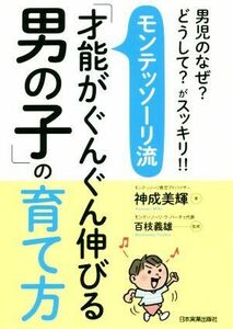 モンテッソーリ流「才能がぐんぐん伸びる男の子」の育て方 男児のなぜ？どうして？がスッキリ！！／神成美輝(著者),百枝義雄