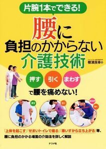 片腕１本でできる！腰に負担のかからない介護技術 押す引くまわすで腰を痛めない！／根津良幸(著者)