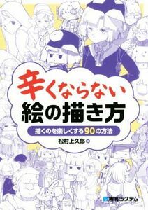 辛くならない絵の描き方 描くのを楽しくする９０の方法／松村上久郎(著者)