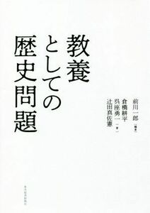 教養としての歴史問題／辻田真佐憲(著者),倉橋耕平(著者),呉座勇一(著者),前川一郎(編著)