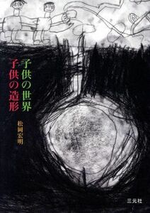 子供の世界　子供の造形／松岡宏明(著者)