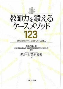 教師力を鍛えるケースメソッド１２３ 学校現場で生じる事例とその対応／奈良教育大学次世代教員養成センター課題探究教育部門教師力サポー