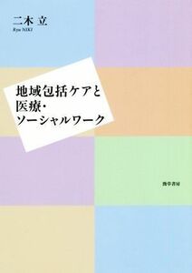 地域包括ケアと医療・ソーシャルワーク／二木立(著者)