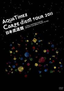 Ａｑｕａ　Ｔｉｍｅｚ“Ｃａｒｐｅ　ｄｉｅｍ　Ｔｏｕｒ　２０１１”日本武道館／Ａｑｕａ　Ｔｉｍｅｚ