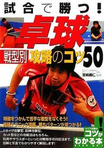 試合で勝つ！卓球戦型別攻略のコツ５０ コツがわかる本／宮崎義仁【監修】