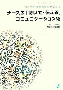 ナースの「聴いて・伝える」コミュニケーション術 誰とでも最高の関係を築ける Ｎｅｗ　Ｍｅｄｉｃａｌ　Ｍａｎａｇｅｍｅｎｔ／橋本佐由理