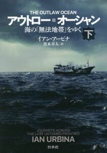 アウトロー・オーシャン(下) 海の「無法地帯」をゆく／イアン・アービナ(著者),黒木章人(訳者)