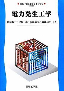 電力発生工学 電気・電子工学ライブラリＤ２／加藤政一，中野茂，西江嘉晃，桑江良明【共著】