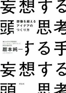 妄想する頭　思考する手 想像を超えるアイデアのつくり方／暦本純一(著者)