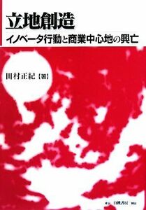 立地創造 イノベータ行動と商業中心地の興亡／田村正紀【著】