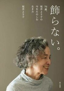 飾らない。７６歳、坂井より子の今をたのしむ生き方／坂井より子(著者)