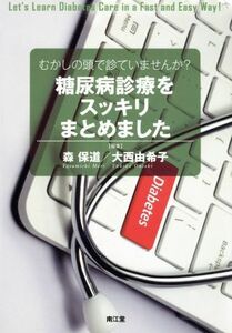 糖尿病診療をスッキリまとめました むかしの頭で診ていませんか？／森保道(編者),大西由希子(編者)