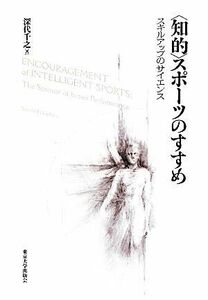 “知的”スポーツのすすめ スキルアップのサイエンス／深代千之【著】