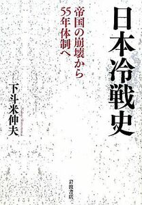 日本冷戦史 帝国の崩壊から５５年体制へ／下斗米伸夫【著】