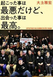 起こった事は最悪だけど、出会った事は最高。 ＨＩＰＨＯＰ被災地支援隊１０年間の軌跡／大土雅宏(著者)